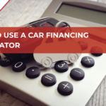 How to Use a Car Financing Calculator