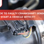 The Guide to Faulty Crankshaft Sensor : How to Start a Vehicle with it?